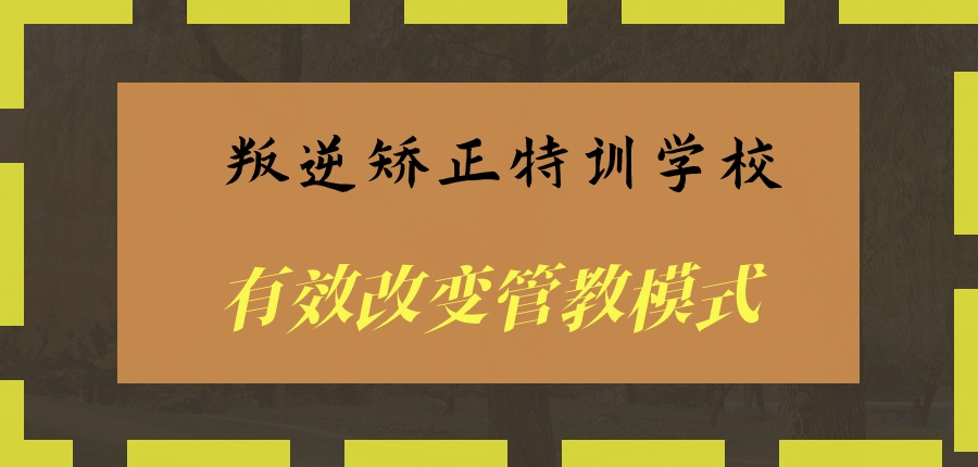 云南孩子不听话管不住？来昆明启迪励志叛逆矫正特训学校，有效改变管教模式