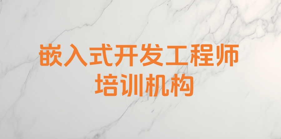 推荐一些比较好的嵌入式开发技术培训机构名单及介绍