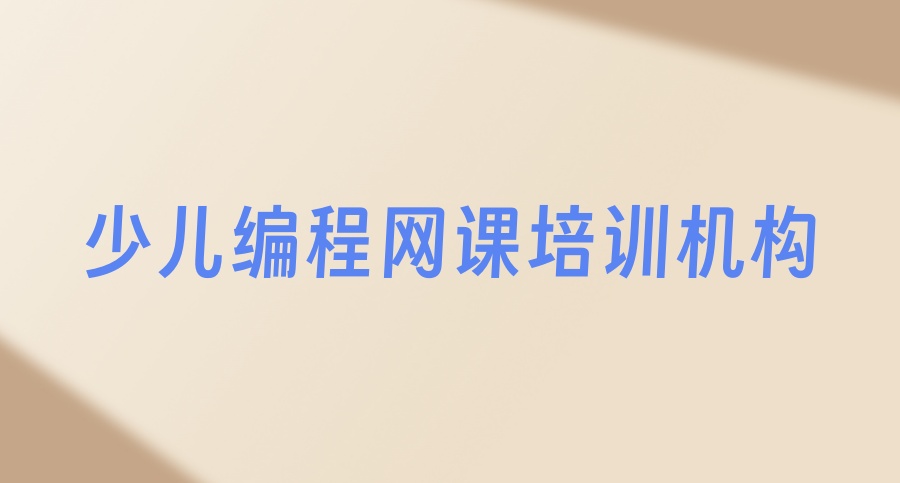 少儿编程课网课哪家培训机构好 少儿编程课网课哪家培训机构好