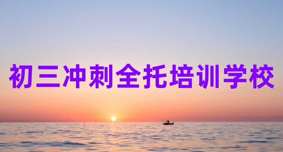 『初三中考全托班』北京前十名初三中考冲刺全日制集训机构名单及班型介绍