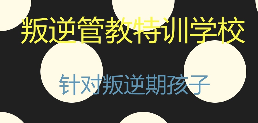 叛逆期孩子管教学校