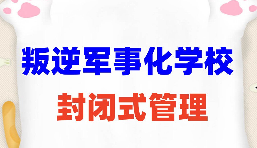 吉林叛逆戒网瘾全封闭军事特训学校哪家好top10排名热推.jpg