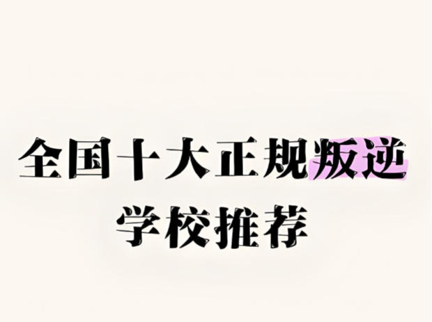 盘点10大叛逆厌学网瘾纠正学校名单一览