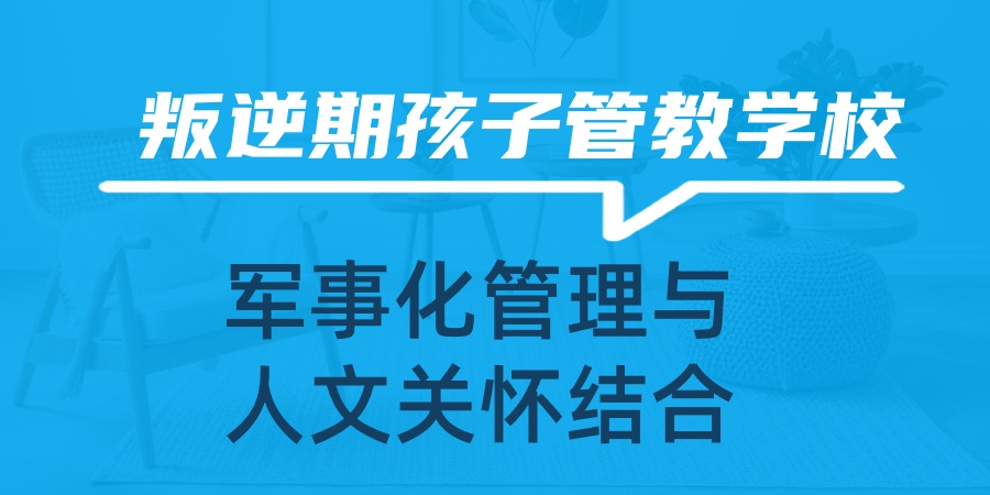 叛逆期孩子管教学校 叛逆期孩子管教学校