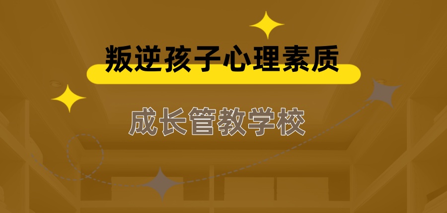 叛逆孩子心理素质成长管教学校