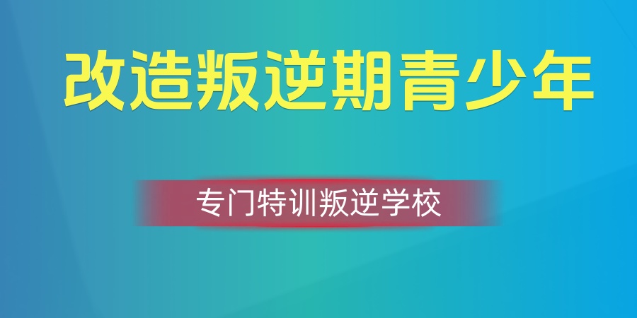 江苏常州改造叛逆期青少年专门学校哪里有，好的叛逆学校推荐哪家