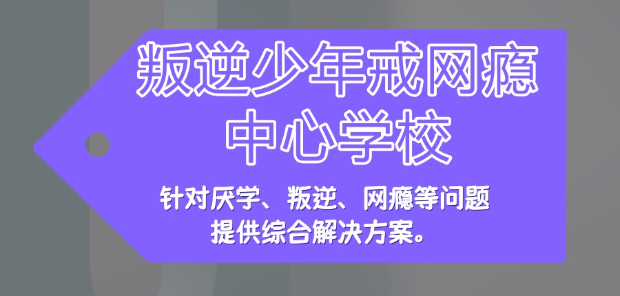 叛逆少年戒网瘾中心学校 叛逆少年戒网瘾中心学校