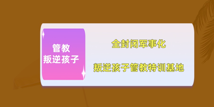 全封闭军事化叛逆孩子管教正规特训基地