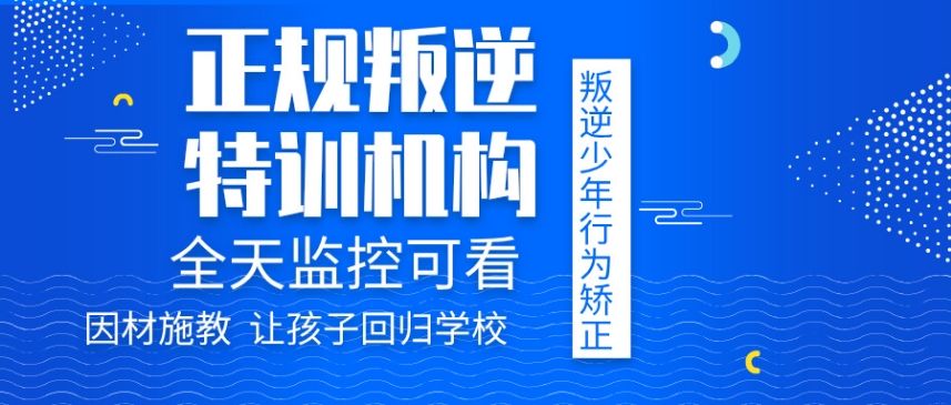 连云港推荐前十的正规叛逆孩子矫正学校一览热选