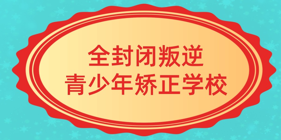 全封闭叛逆青少年矫正学校