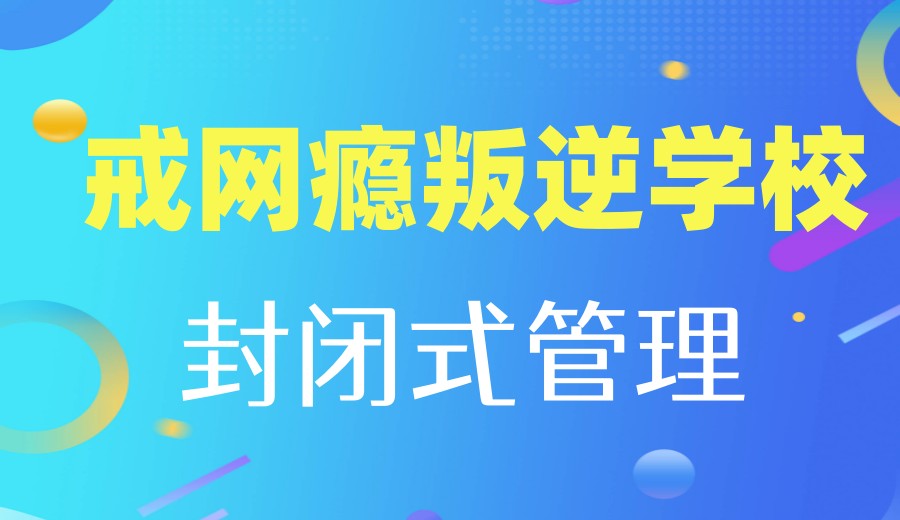 济宁前十大叛逆孩子戒手机游戏网瘾管教机构榜单更新.jpg