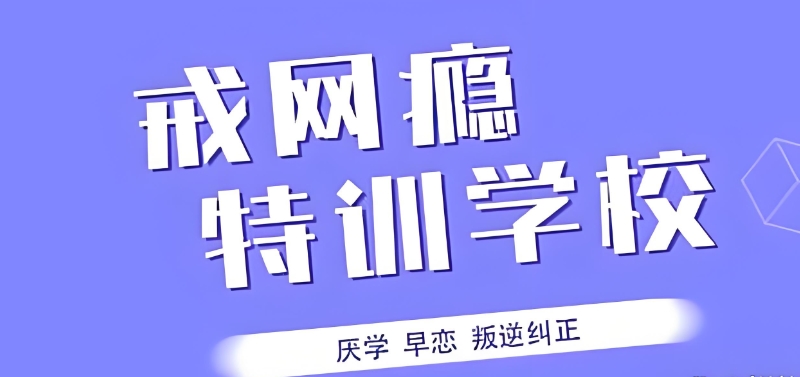 安徽网瘾矫正学校 安徽网瘾矫正学校