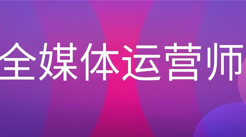 揭晓十大口碑好的全媒体运营培训机构名单一览 揭晓十大口碑好的全媒体运营培训机构名单一览