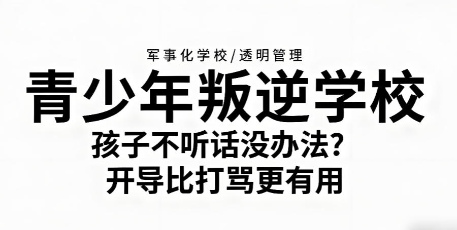 封闭式叛逆矫正学校 封闭式叛逆矫正学校