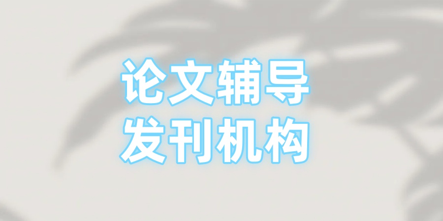 论文辅导发刊机构 论文辅导发刊机构
