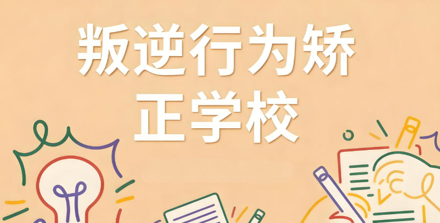 河南叛逆行为管教学校 河南叛逆行为管教学校
