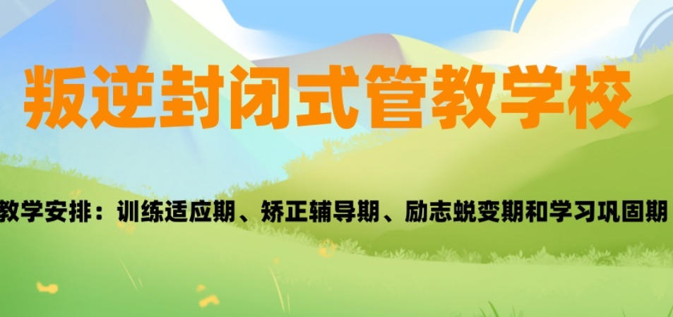 叛逆网瘾孩子全封闭改造学校