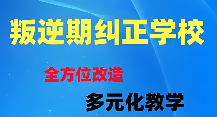 保定封闭式叛逆期特训学校前十名排行榜 保定封闭式叛逆期特训学校前十名排行榜