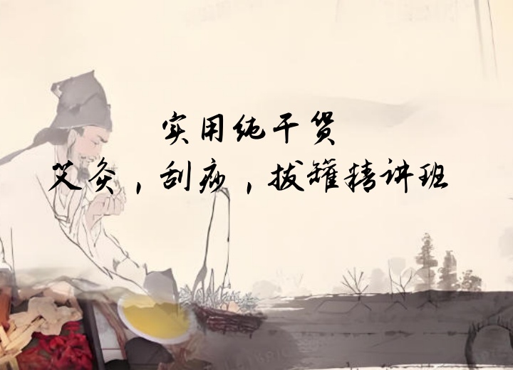 实用纯干货艾灸，刮痧，拔罐精讲班