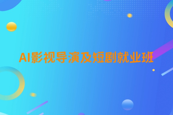 AI影视导演及短剧就业班