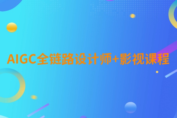 AIGC全链路设计师+影视课程