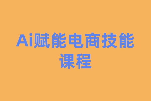 Ai赋能电商技能课程