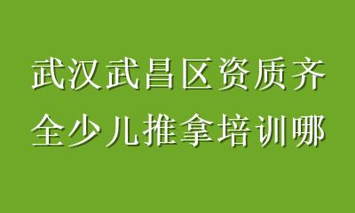 武汉武昌区资质齐全少儿推拿培训哪里好？零基础到高薪就业一站式通关