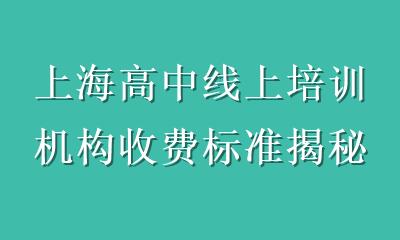 上海高中线上培训机构收费标准揭秘：一对一小班集训怎么选更划算？