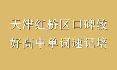 天津红桥区口碑较好高中单词速记培训怎么选？看这5点