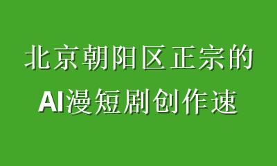 北京朝阳区正宗的AI漫短剧创作速成班，零基础也能快速出片？